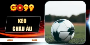 Kèo Châu Âu - Cách Đọc Kèo Chuẩn Xác Cho Người Chơi 2026